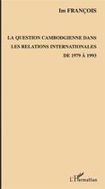 Couverture du livre « La question cambodgienne dans les relations internationales de 1979 à 1993 » de Im Francois aux éditions L'harmattan