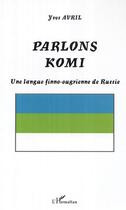 Couverture du livre « Parlons komi - une langue finno-ougrienne de russie » de Yves Avril aux éditions Editions L'harmattan