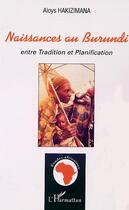 Couverture du livre « Naissances au burundi entre tradition et planification » de Aloys Hakizimana aux éditions Editions L'harmattan