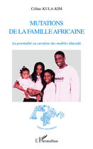 Couverture du livre « Mutations de la famille africaine ; la parentalité au carrefour ds modèles éducatifs » de Celine Kula-Kim aux éditions Editions L'harmattan