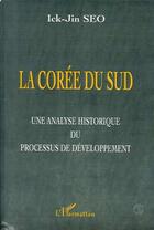 Couverture du livre « LA COREE DU SUD : Une analyse historique du processus de développement » de Ick-Jin Seo aux éditions Editions L'harmattan