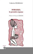 Couverture du livre « Dobadjo, la premiere epouse » de Fourgeau Cathy aux éditions Editions L'harmattan