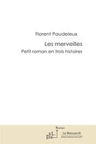 Couverture du livre « Les merveilles ; petit roman en trois histoires » de Florent Paudeleux aux éditions Le Manuscrit