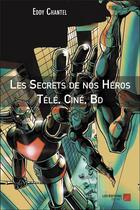 Couverture du livre « Les secrets de nos héros télé, ciné, BD » de Eddy Chantel aux éditions Editions Du Net