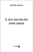 Couverture du livre « Il faut que quelque chose craque » de Largilliere J-P. aux éditions Editions Du Net