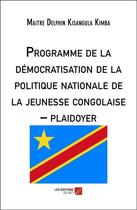 Couverture du livre « Programme de la démocratisation de la politique nationale de la jeunesse congolaise : plaidoyer » de Delphin Kisangula Kimba aux éditions Editions Du Net