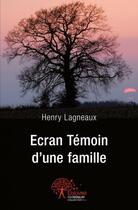 Couverture du livre « Ecran temoin d'une famille » de Lagneaux Henry aux éditions Edilivre