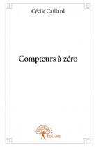 Couverture du livre « Compteurs à zéro » de Cecile Caillard aux éditions Edilivre