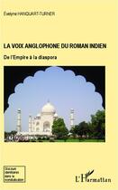 Couverture du livre « La voix anglophone du roman indien ; de l'empire à la diaspora » de Evelyne Hanquart-Turner aux éditions Editions L'harmattan