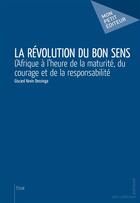 Couverture du livre « La révolution du bon sens ; l'Afrique à l'heure de la maturité, du courage et de la responsabilité » de Giscard Kevin Dessinga aux éditions Publibook