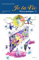 Couverture du livre « Oeuvres poétiques t.4 ; je la vie » de Giovanni Dotoli aux éditions L'harmattan