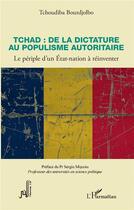 Couverture du livre « Tchad : de la dictature au populisme autoritaire, le périple d'un Etat-nation à réinventer » de Tchoudiba Bourdjolbo aux éditions L'harmattan