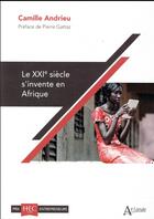 Couverture du livre « Le XXIe siècle s'invente en Afrique » de Camille Andrieu aux éditions Atlande Editions