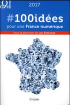 Couverture du livre « 2017 ; 100 idées pour une France numérique » de Luc Bretones aux éditions Diateino