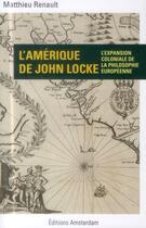 Couverture du livre « L'Amérique de John Locke ; colonialisme et géopolitique de l'entendement » de Matthieu Renault aux éditions Amsterdam