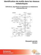 Couverture du livre « Identification de motifs dans les réseaux métaboliques ; définitions, algorithmes et applications au métabolisme d'Escherichia coli » de Vincent Lacroix aux éditions Edilivre