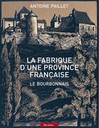 Couverture du livre « La fabrique d'une province française : Le Bourbonnais » de Antoine Paillet aux éditions Bleu Autour