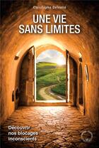 Couverture du livre « Une vie sans limites, découvrir nos blocages inconscients » de Christophe Delvalle aux éditions Symbiose
