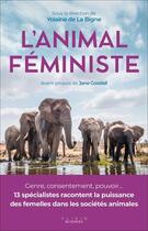 Couverture du livre « L'animal féministe : Genre, consentement, pouvoir... 13 spécialistes racontent la puissance des femelles dans les sociétés animales » de Yolaine De La Bigne et Jane Goodall aux éditions Alisio