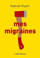Couverture du livre « Mes migraines » de Raphael Rupert aux éditions L'arbre Vengeur