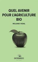 Couverture du livre « Quel avenir pour l'agriculture bio » de Vidal Roland aux éditions Entremises