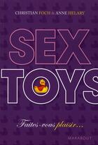 Couverture du livre « Sex toys ; faîtes-vous plaisir... » de Christian Foch et Anne Helary aux éditions Marabout