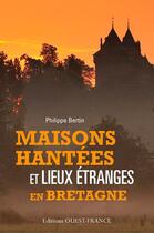 Couverture du livre « Maisons hantées et lieux étranges en Bretagne » de Philippe Bertin aux éditions Ouest France