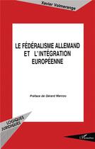 Couverture du livre « Le fédéralisme allemand et l'intégration européenne » de Xavier Volmerange aux éditions L'harmattan