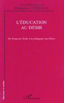 Couverture du livre « L'ÉDUCATION AU DÉSIR : De Françoise Dolto à la pédagogie neuvilloise » de Françoise Chébaux aux éditions L'harmattan