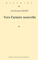 Couverture du livre « Vers l'armée nouvelle : République conservatrice et réforme militaire, 1880-1919 » de Jean-Francois Chanet aux éditions Presses Universitaires De Rennes