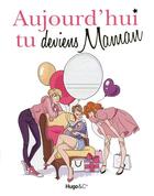 Couverture du livre « Aujourd'hui tu deviens maman » de Frederic Ploton aux éditions Hugo Image