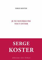 Couverture du livre « Je ne mourrai pas tout entier » de Serge Koster aux éditions Leo Scheer