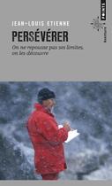 Couverture du livre « Persévérer ; on ne repousse pas ses limites, on les découvre » de Jean-Louis Etienne aux éditions Points