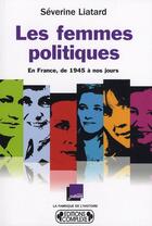 Couverture du livre « Les femmes politiques ; en France, de 1945 à nos jours » de Liatard. Severi aux éditions Complexe