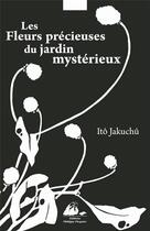 Couverture du livre « Les fleurs précieuses du jardin mystérieux » de Ito Jakuchu et Manuela Moscatiello aux éditions Picquier