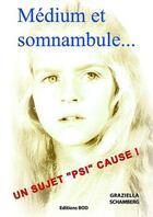 Couverture du livre « Médium et somnambule... : un sujet « psi » cause ! » de Graziella Schamberg aux éditions Books On Demand