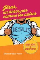 Couverture du livre « Jésus, un héros pas comme les autres » de Rebecca Ribay-Redon aux éditions Scripsi