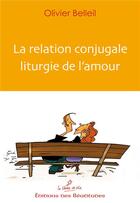 Couverture du livre « La relation conjugale liturgie de l'amour » de Olivier Belleil aux éditions Des Beatitudes