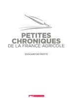 Couverture du livre « Petites chroniques de la france agricole » de De Frotte-E aux éditions Editions France Agricole