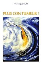 Couverture du livre « Plus con tumeur ! » de Frederique Noel aux éditions Chloe Des Lys