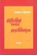 Couverture du livre « Le deficient mental et la psychanalyse » de Jacques Cabassut aux éditions Champ Social