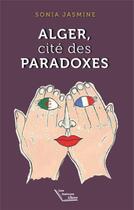Couverture du livre « Alger, cité des paradoxes » de Jasmine Sonia aux éditions Les Auteurs Libres