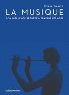 Couverture du livre « La musique, son influence secrete a travers les ages » de Scott Cyril aux éditions La Baconniere