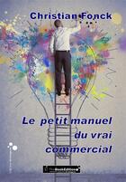Couverture du livre « Le petit manuel du vrai commercial » de Christian Fonck aux éditions Christian Fonck