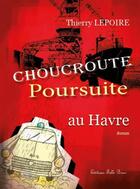 Couverture du livre « Choucroute poursuite au Havre » de Thierry Lepoire aux éditions Folle Brise