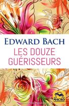 Couverture du livre « Les douze guérisseurs » de Edward Bach aux éditions Macro Editions