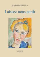 Couverture du livre « Laissez-nous partir » de Raphaelle Uriaca aux éditions Verone