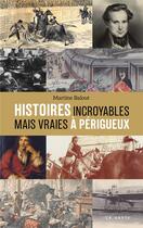 Couverture du livre « Histoires incroyables mais vraies à Périgueux » de Martine Balout aux éditions Geste