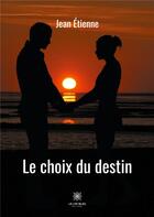 Couverture du livre « Le choix du destin » de Jean Etienne aux éditions Le Lys Bleu