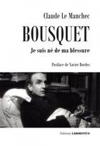 Couverture du livre « Joë Bousquet ; je suis né de ma blessure » de Claude Le Manchec et Xavier Bordes aux éditions Laborintus
